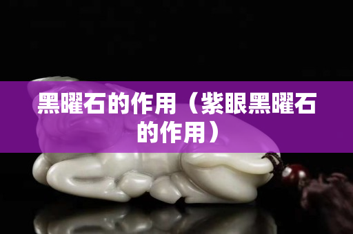 黑曜石的作用（紫眼黑曜石的作用）