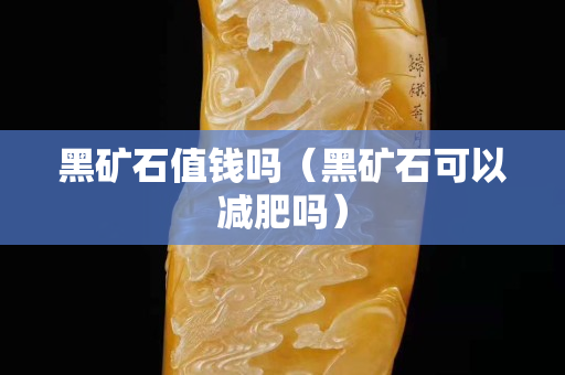 黑礦石值錢嗎（黑礦石可以減肥嗎）