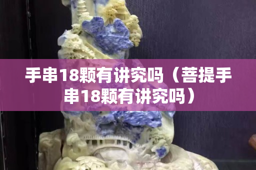 手串18顆有講究嗎（菩提手串18顆有講究嗎）