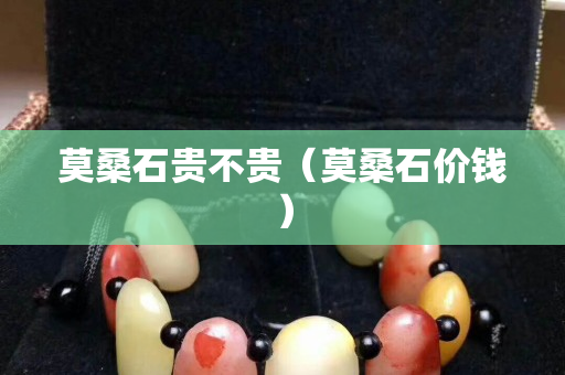 莫桑石貴不貴（莫桑石價錢）