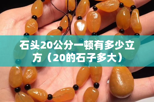 石頭20公分一頓有多少立方（20的石子多大）