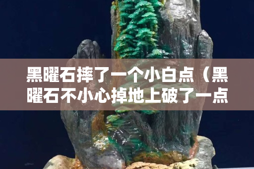 黑曜石摔了一個(gè)小白點(diǎn)（黑曜石不小心掉地上破了一點(diǎn)）