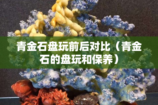 青金石盤玩前后對(duì)比（青金石的盤玩和保養(yǎng)）