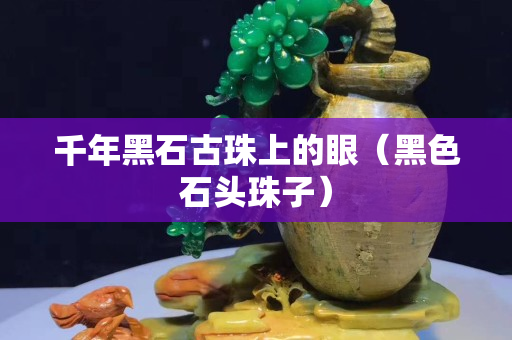 千年黑石古珠上的眼（黑色石頭珠子）