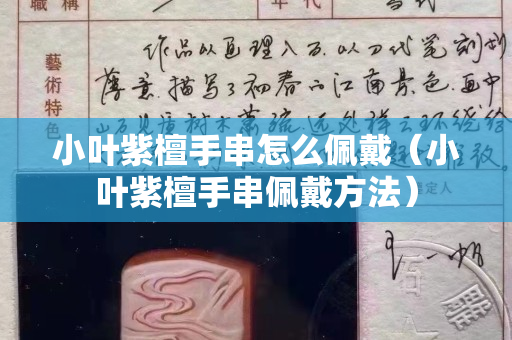 小葉紫檀手串怎么佩戴（小葉紫檀手串佩戴方法）