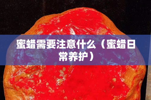 蜜蠟需要注意什么（蜜蠟日常養(yǎng)護(hù)）