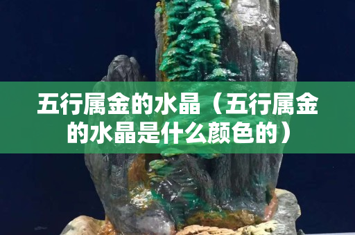 五行屬金的水晶（五行屬金的水晶是什么顏色的）