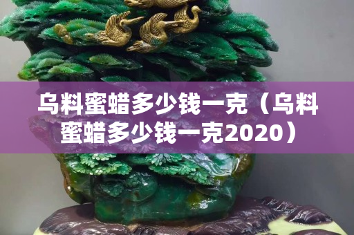 烏料蜜蠟多少錢一克（烏料蜜蠟多少錢一克2020）