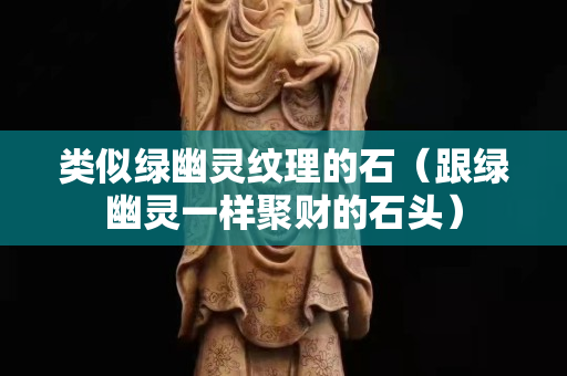 類似綠幽靈紋理的石（跟綠幽靈一樣聚財的石頭）