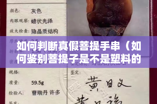 如何判斷真假菩提手串（如何鑒別菩提子是不是塑料的）