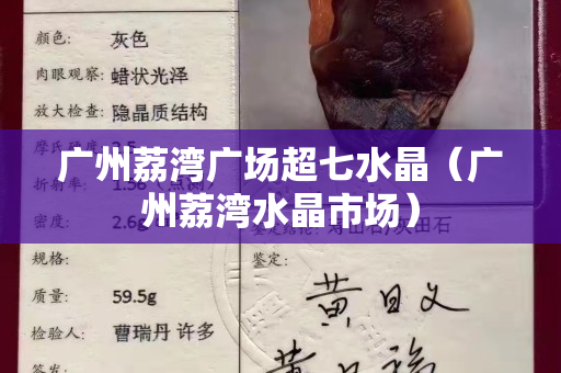 廣州荔灣廣場超七水晶（廣州荔灣水晶市場）