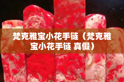 梵克雅寶小花手鏈（梵克雅寶小花手鏈 真假）