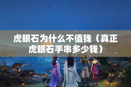 虎眼石為什么不值錢（真正虎眼石手串多少錢）