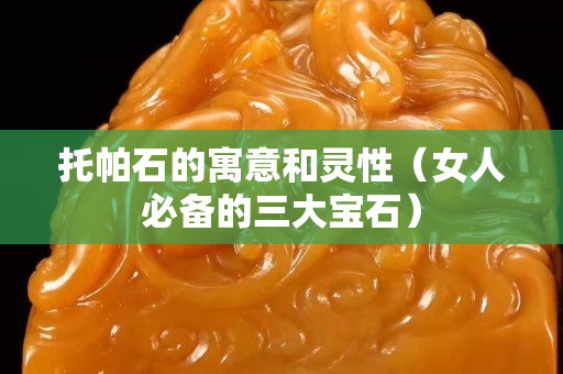 托帕石的寓意和靈性（女人必備的三大寶石）