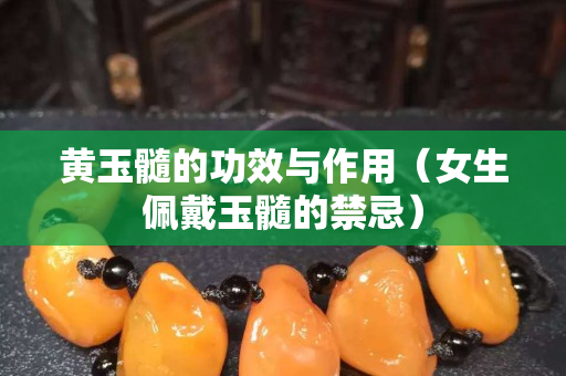 黃玉髓的功效與作用（女生佩戴玉髓的禁忌）