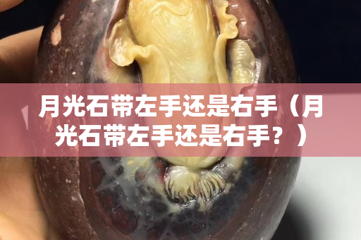月光石帶左手還是右手（月光石帶左手還是右手？）
