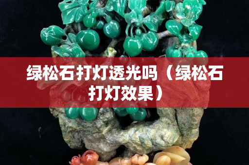 綠松石打燈透光嗎（綠松石打燈效果）