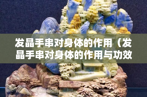 發晶手串對身體的作用（發晶手串對身體的作用與功效）