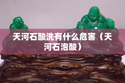 天河石酸洗有什么危害（天河石泡酸）