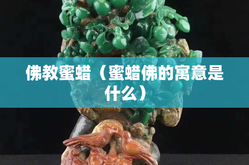 佛教蜜蠟（蜜蠟佛的寓意是什么）