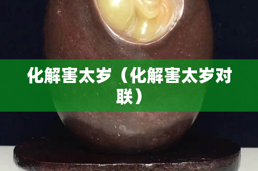 化解害太歲（化解害太歲對聯）