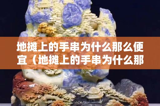 地攤上的手串為什么那么便宜（地攤上的手串為什么那么便宜）