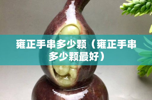 雍正手串多少顆（雍正手串多少顆最好）