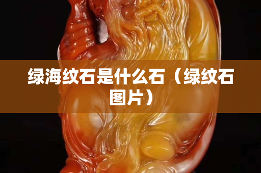 綠海紋石是什么石（綠紋石圖片）