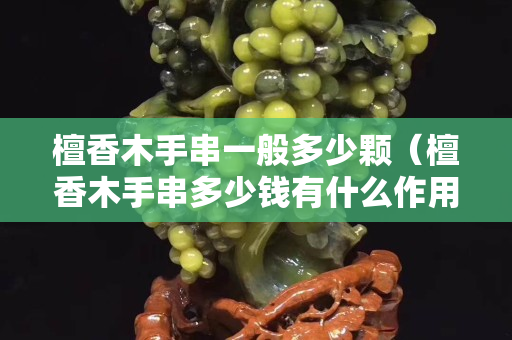 檀香木手串一般多少顆（檀香木手串多少錢有什么作用）
