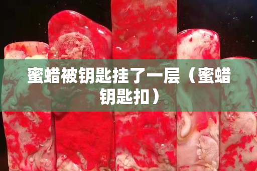 蜜蠟被鑰匙掛了一層（蜜蠟鑰匙扣）