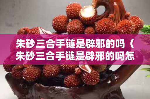 朱砂三合手鏈?zhǔn)潜傩暗膯幔ㄖ焐叭鲜宙準(zhǔn)潜傩暗膯嵩趺创鳎? title=