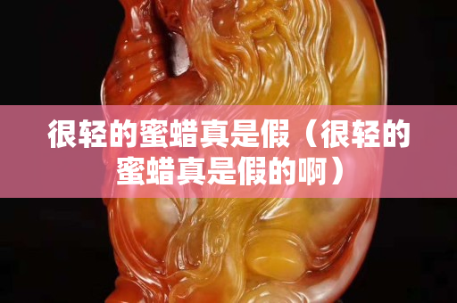 很輕的蜜蠟真是假（很輕的蜜蠟真是假的啊）