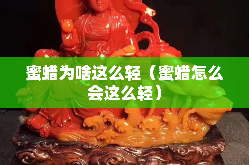 蜜蠟為啥這么輕（蜜蠟怎么會(huì)這么輕）