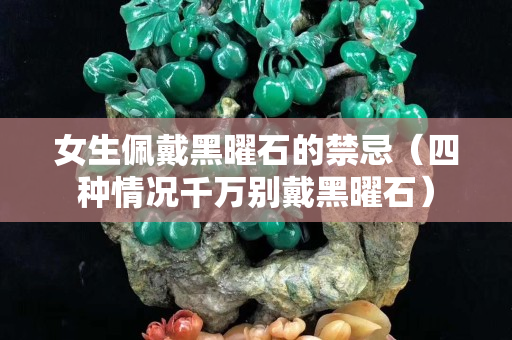 女生佩戴黑曜石的禁忌（四種情況千萬別戴黑曜石）