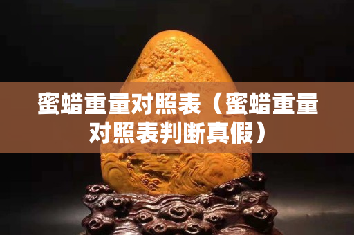 蜜蠟重量對照表（蜜蠟重量對照表判斷真假）