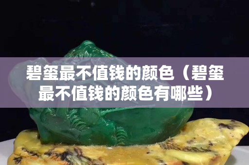 碧璽最不值錢的顏色（碧璽最不值錢的顏色有哪些）