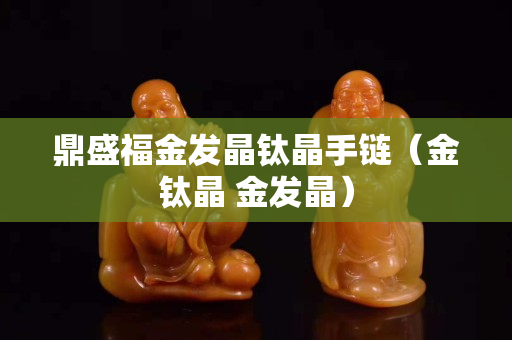 鼎盛福金發晶鈦晶手鏈（金鈦晶 金發晶）