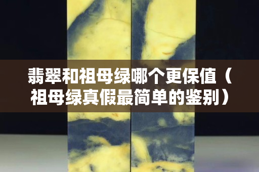 翡翠和祖母綠哪個更保值（祖母綠真假最簡單的鑒別）