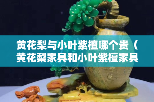 黃花梨與小葉紫檀哪個貴（黃花梨家具和小葉紫檀家具哪個好）