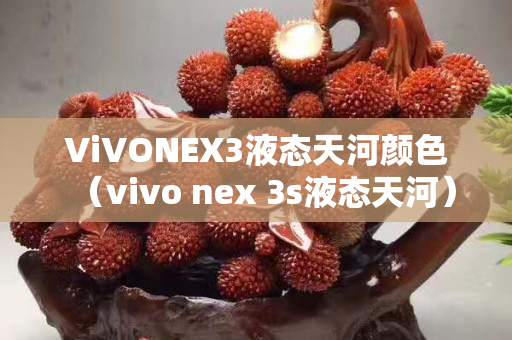 ViVONEX3液態天河顏色（vivo nex 3s液態天河）
