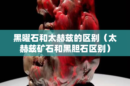 黑曜石和太赫茲的區(qū)別（太赫茲礦石和黑膽石區(qū)別）