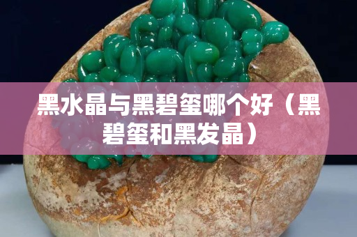 黑水晶與黑碧璽哪個好（黑碧璽和黑發晶）