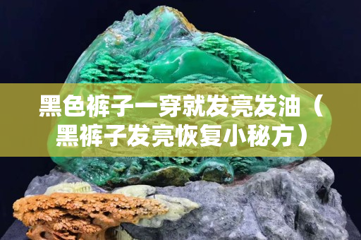 黑色褲子一穿就發亮發油（黑褲子發亮恢復小秘方）