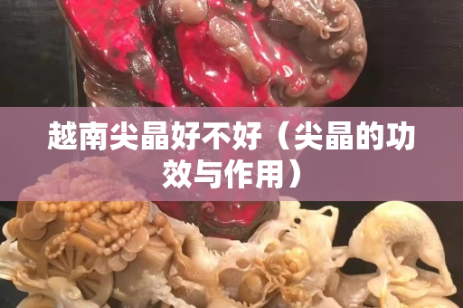 越南尖晶好不好（尖晶的功效與作用）