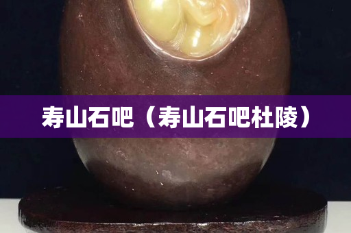 壽山石吧（壽山石吧杜陵）