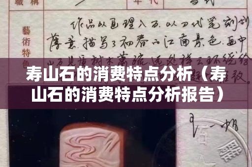 壽山石的消費(fèi)特點(diǎn)分析（壽山石的消費(fèi)特點(diǎn)分析報(bào)告）