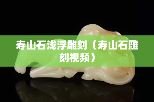 壽山石淺浮雕刻（壽山石雕刻視頻）