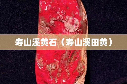 壽山溪黃石（壽山溪田黃）
