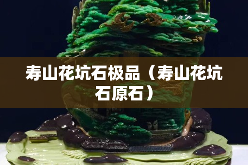 壽山花坑石極品（壽山花坑石原石）