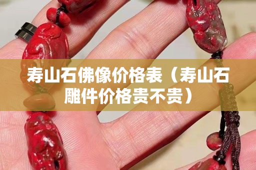 壽山石佛像價格表（壽山石雕件價格貴不貴）